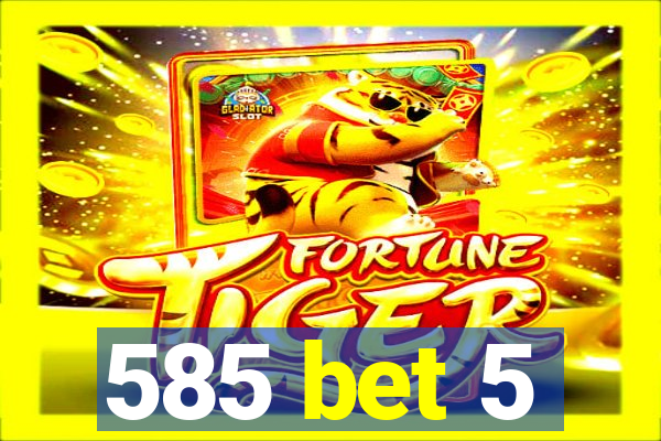 585 bet 5
